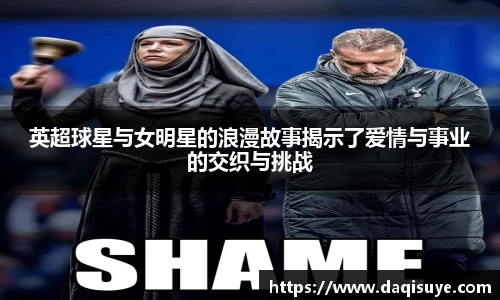 英超球星与女明星的浪漫故事揭示了爱情与事业的交织与挑战