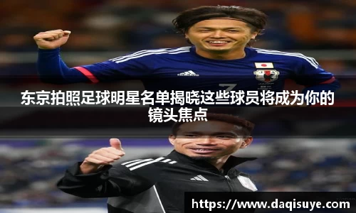 东京拍照足球明星名单揭晓这些球员将成为你的镜头焦点
