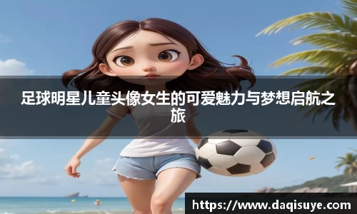 足球明星儿童头像女生的可爱魅力与梦想启航之旅